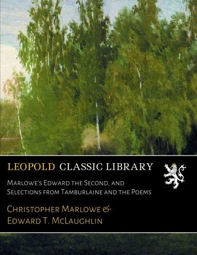 Marlowe's Edward the Second, and Selections from Tamburlaine and the Poems