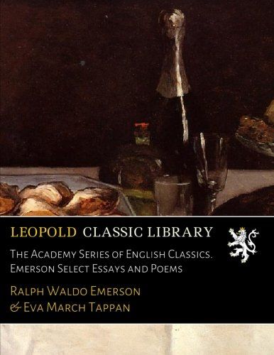The Academy Series of English Classics. Emerson Select Essays and Poems