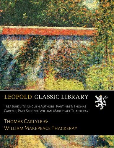 Treasure Bits; English Authors: Part First: Thomas Carlyle; Part Second: William Makepeace Thackeray