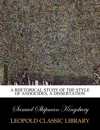 A rhetorical study of the style of Andocides, a dissertation