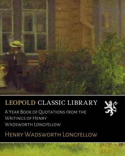 A Year Book of Quotations from the Writings of Henry Wadsworth Longfellow
