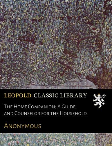 The Home Companion; A Guide and Counselor for the Household