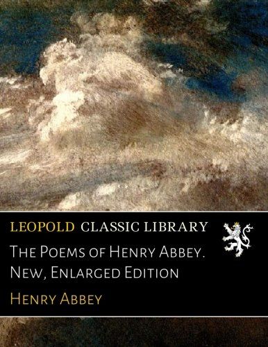 The Poems of Henry Abbey. New, Enlarged Edition