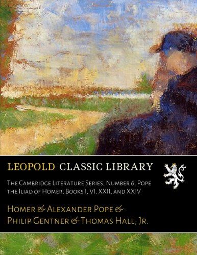 The Cambridge Literature Series, Number 6; Pope the Iliad of Homer, Books I, VI, XXII, and XXIV