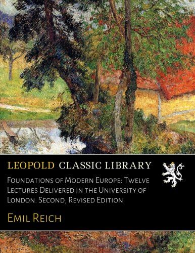 Foundations of Modern Europe: Twelve Lectures Delivered in the University of London. Second, Revised Edition