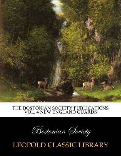The Bostonian Society Publications Vol. 4 New England Guards