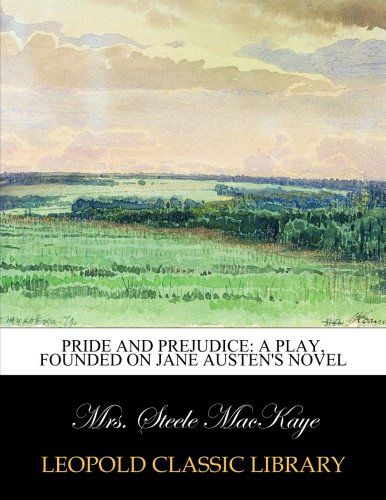 Pride and prejudice: a play, founded on Jane Austen's novel