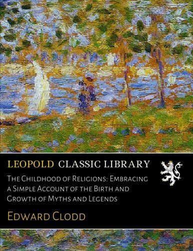 The Childhood of Religions: Embracing a Simple Account of the Birth and Growth of Myths and Legends