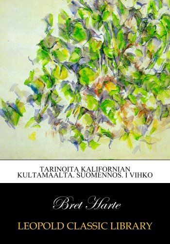 Tarinoita Kalifornian kultamaalta. Suomennos. I Vihko (Finnish Edition)