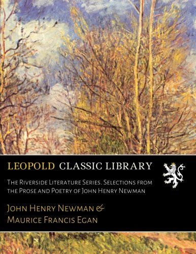 The Riverside Literature Series. Selections from the Prose and Poetry of John Henry Newman