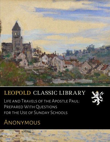 Life and Travels of the Apostle Paul: Prepared With Questions for the Use of Sunday Schools
