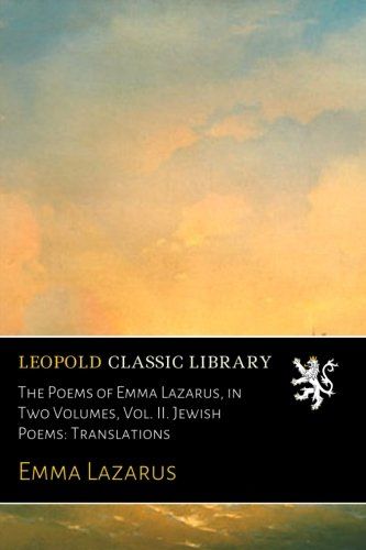 The Poems of Emma Lazarus, in Two Volumes, Vol. II. Jewish Poems: Translations
