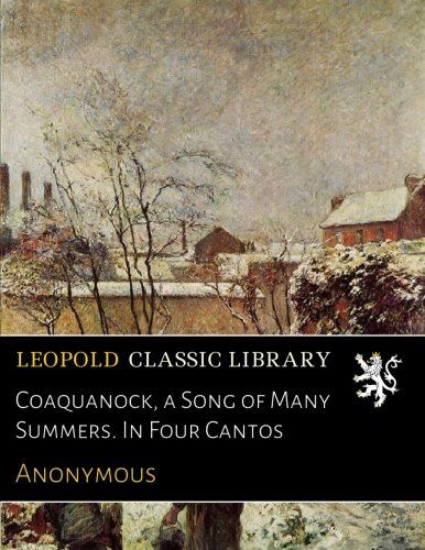 Coaquanock, a Song of Many Summers. In Four Cantos