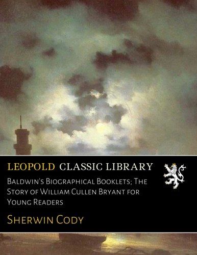 Baldwin's Biographical Booklets; The Story of William Cullen Bryant for Young Readers
