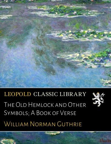 The Old Hemlock and Other Symbols; A Book of Verse