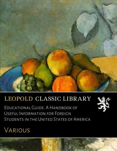 Educational Guide. A Handbook of Useful Information for Foreign Students in the United States of America