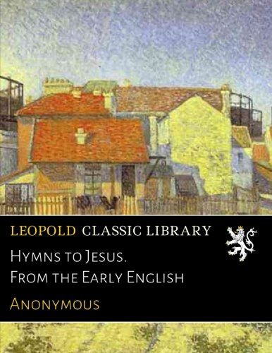 Hymns to Jesus. From the Early English