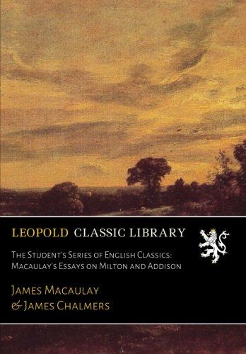 The Student's Series of English Classics: Macaulay's Essays on Milton and Addison