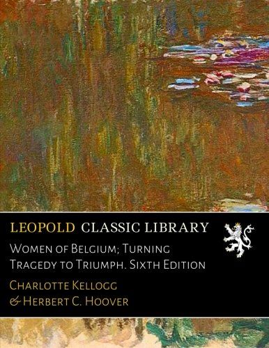Women of Belgium; Turning Tragedy to Triumph. Sixth Edition