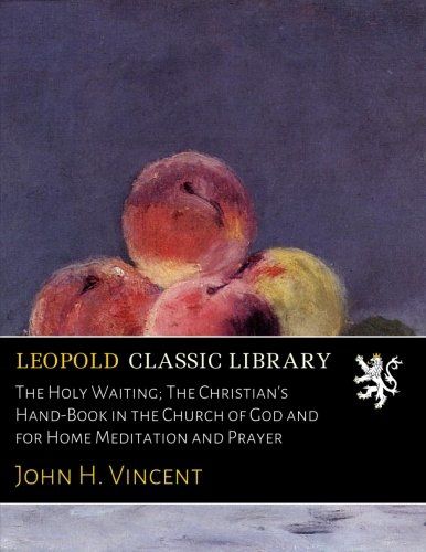 The Holy Waiting; The Christian's Hand-Book in the Church of God and for Home Meditation and Prayer