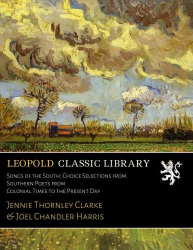 Songs of the South; Choice Selections from Southern Poets from Colonial Times to the Present Day