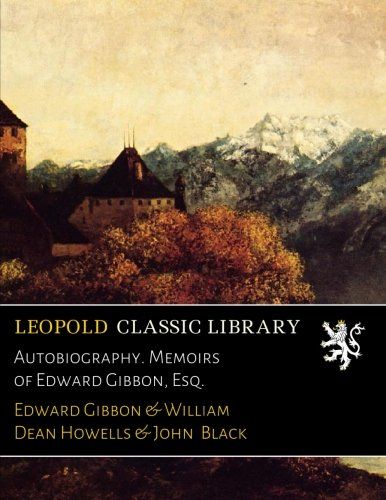 Autobiography. Memoirs of Edward Gibbon, Esq.