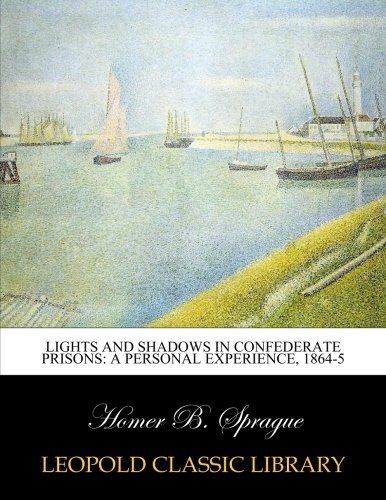 Lights and shadows in Confederate prisons: a personal experience, 1864-5