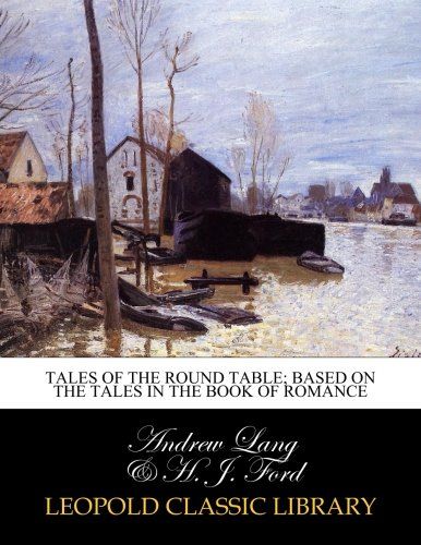 Tales of the Round table; based on the tales in the Book of romance