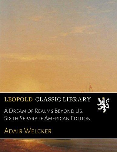A Dream of Realms Beyond Us. Sixth Separate American Edition