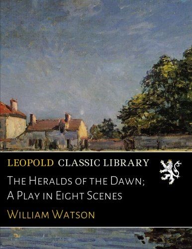 The Heralds of the Dawn; A Play in Eight Scenes