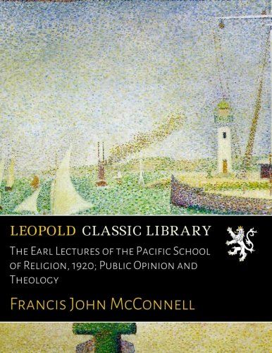 The Earl Lectures of the Pacific School of Religion, 1920; Public Opinion and Theology