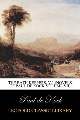 The Bath Keepers, v.1 (Novels of Paul de Kock Volume VII)