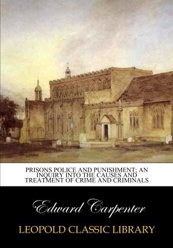 Prisons police and punishment; an inquiry into the causes and treatment of crime and criminals