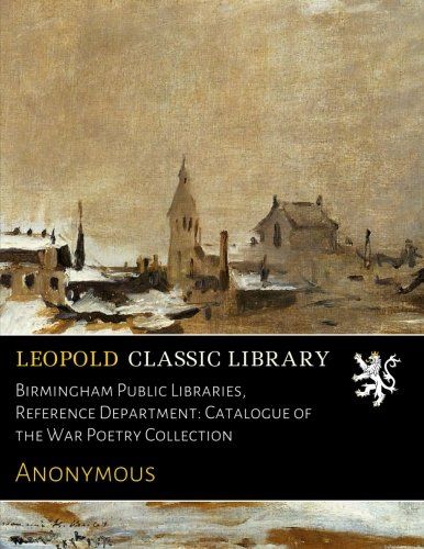 Birmingham Public Libraries, Reference Department: Catalogue of the War Poetry Collection