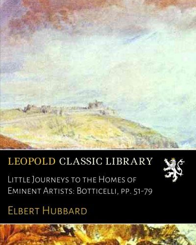 Little Journeys to the Homes of Eminent Artists: Botticelli, pp. 51-79