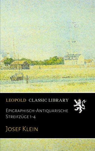 Epigraphisch-Antiquarische Streifzüge 1-4 (German Edition)