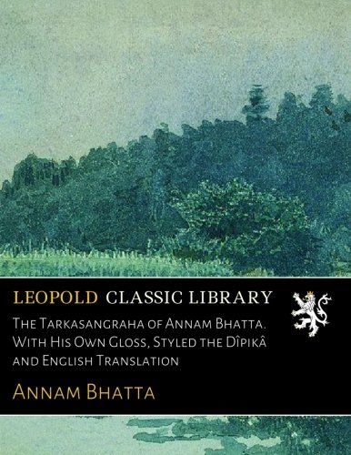 The Tarkasangraha of Annam Bhatta. With His Own Gloss, Styled the Dîpikâ and English Translation