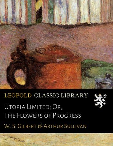 Utopia Limited; Or, The Flowers of Progress