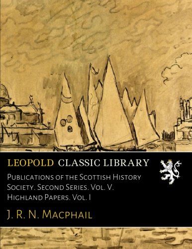 Publications of the Scottish History Society. Second Series. Vol. V. Highland Papers. Vol. I