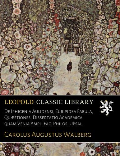 De Iphigenia Aulidensi, Euripidea Fabula, Quæstiones, Dissertatio Academica quam Venia Ampl. Fac. Philos. Upsal. (Latin Edition)