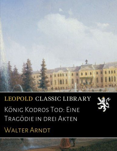 König Kodros Tod: Eine Tragödie in drei Akten (German Edition)