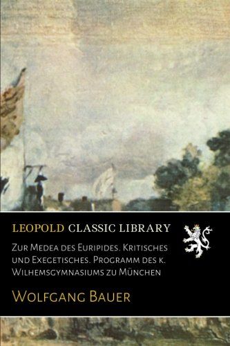 Zur Medea des Euripides. Kritisches und Exegetisches. Programm des k. Wilhemsgymnasiums zu München (German Edition)