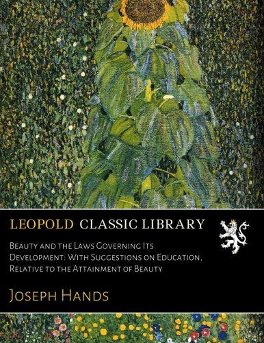Beauty and the Laws Governing Its Development: With Suggestions on Education, Relative to the Attainment of Beauty