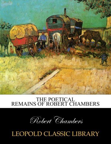 The poetical remains of Robert Chambers