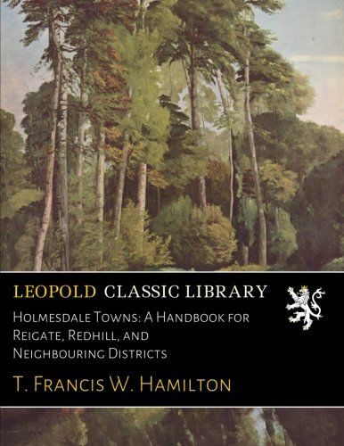 Holmesdale Towns: A Handbook for Reigate, Redhill, and Neighbouring Districts
