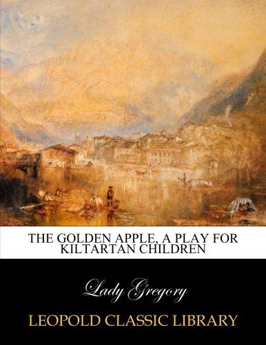 The golden apple, A play for Kiltartan children