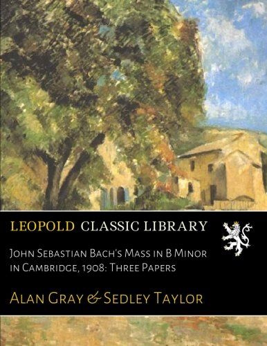 John Sebastian Bach's Mass in B Minor in Cambridge, 1908: Three Papers