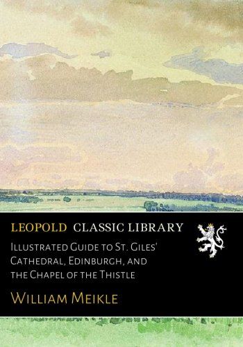 Illustrated Guide to St. Giles' Cathedral, Edinburgh, and the Chapel of the Thistle