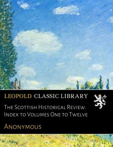 The Scottish Historical Review. Index to Volumes One to Twelve