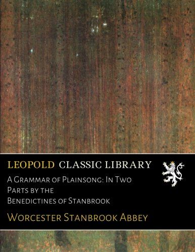 A Grammar of Plainsong: In Two Parts by the Benedictines of Stanbrook